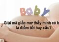 Giải mã giấc mơ thấy mình có bầu là điềm tốt hay xấu?