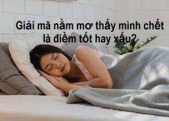 Giải mã nằm mơ thấy mình chết là điềm tốt hay xấu?